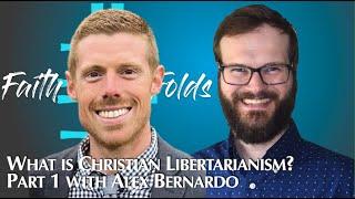 What is Christian Libertarianism? with Alex Bernardo (part 1/2)