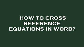 How to cross reference equations in word?