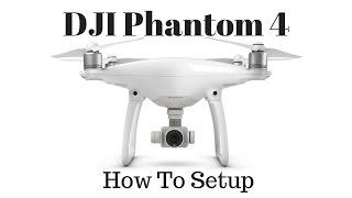 DJI Phantom 4 - Watch This Now Before You Fly - Setup Tutorial