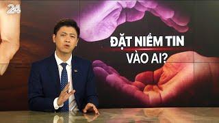 Điểm tuần: Đặt niềm tin vào ai? | VTV24