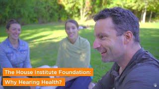 The House Institute Foundation: Why Hearing Health?