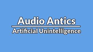 Audio Antics: Artificial Unintelligence