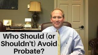 Who Should (and Shouldn't) Take Steps To Avoid Probate?