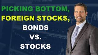 Picking A Bottom, Foreign Markets, Bonds VS. Stocks