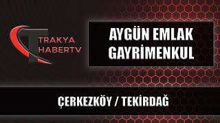 AYGÜN EMLAK GAYRİMENKUL - ÇERKEZKÖY / TEKİRDAĞ