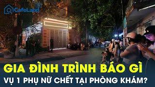 Vụ người phụ nữ chết bất thường tại phòng khám tư Thanh Hóa: Gia đình trình báo ra sao? | CafeLand