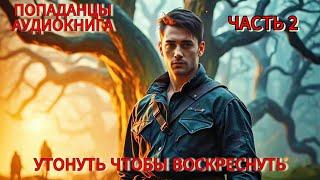 АУДИОКНИГА : Утонуть чтобы воскреснуть. Часть 2. ПОПАДАНЦЫ