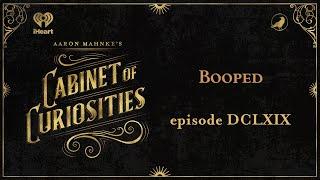 Ep 669: Booped | AARON MAHNKE'S CABINET OF CURIOSITIES