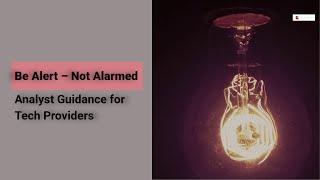 Be Alert – Not Alarmed: Analyst Guidance for Tech Providers