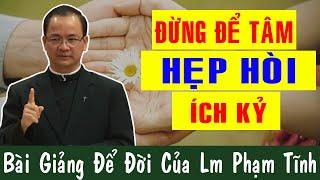 ĐỪNG ĐỂ TÂM HẸP HÒI ÍCH KỶ - Bài Giảng Để Đời Của Lm Phạm Tĩnh | Công Giáo Yêu Thương