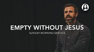 Empty Without Jesus | Michael Koulianos | Sunday Morning Service | May 19th, 2024