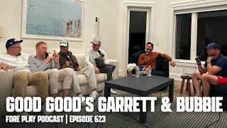 GOOD GOOD'S GARRETT CLARK & BUBBIE - FORE PLAY EPISODE 623