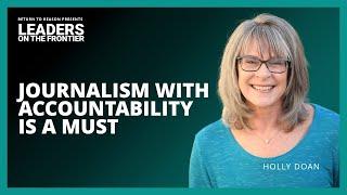 Accountable Journalism is Essential | Holly Doan | Leaders on the Frontier | Full Episode