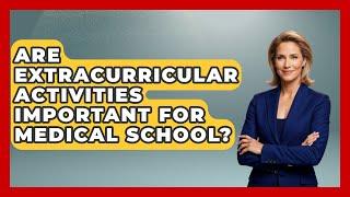 Are Extracurricular Activities Important for Medical School? | Med School Survival Guide
