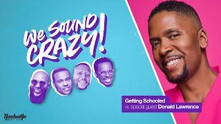 Getting Schooled w. special guest Donald Lawrence | We Sound Crazy Podcast