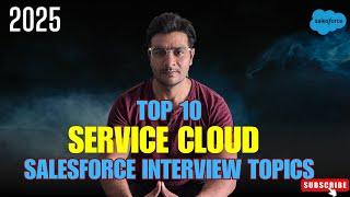 Top 10 Salesforce Service Cloud interview topics in 2025 || Salesforce Interview prepration