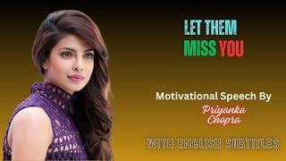 LET THEM MISS YOU || BEST MOTIVATIONAL SPEECH BY PRIYANKA CHOPRA