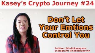 Kasey's Crypto Journey #24 - Don't Let Your Emotions Control You - By Kasey Nguyen