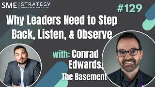 Why Leaders Need to Step Back, Listen, & Observe w/Conrad Edwards, The Basement CEO Ep.129