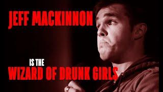 Jeff MacKinnon is the Wizard of Drunk Girls