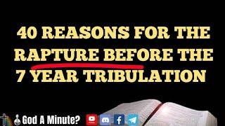 40 Reasons For The Rapture Before The 7 Year Tribulation