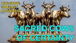 Sacred Cows Of Certainty   Talking About Trump And Other Topics #psychology #tds