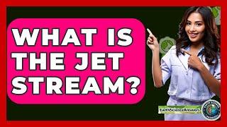 What Is The Jet Stream? - Earth Science Answers