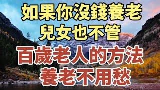 如果你沒有錢養老 ，兒女也不管，百歲老人的方法，養老不用愁！【中老年心語】#中老年心語 #養老 #幸福#人生 #讀書 #晚年幸福 #佛 #為人處世