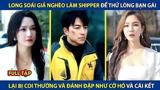 Long Soái Giả Nghèo Làm Shipper Để Thử Lòng Bạn Gái, Lại Bị Coi Thường Và Đánh Đập Như Cờ Hó |review