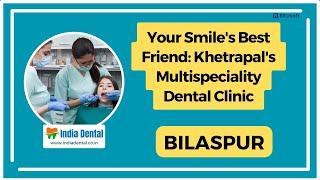 Your Smile’s Best Friend .Khetrapal’s Multispeciality Dental Clinic