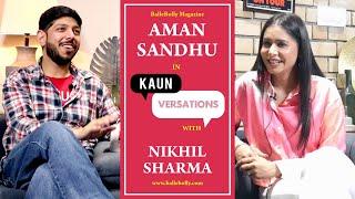 Aman Sandhu Interview with Nikhil Sharma | Kaun Versation | BalleBolly Magazine