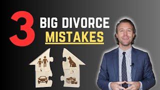 3 BIG MISTAKES during divorce