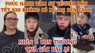 PHÚC HÀNH TÂM SỰ VỀ VIỆC ĐÓN TẾT KHI KHÔNG CÓ BỐ MẸ BÊN CẠNH, NHÌN 2 CON THƯƠNG QUÁ CÁC BÁC Ạ!