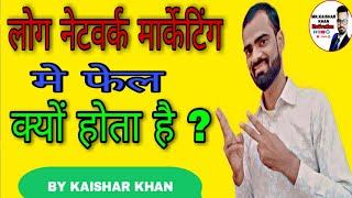 Network Marketing मे लोग फेल क्यों होते हैं ? By Mr.kaishar khan