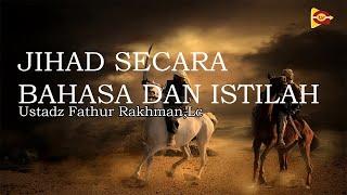 MAKNA JIHAD SECARA BAHASA DAN ISTILAH ( Umum ) | Ustadz Fatkhur Rakhman,Lc