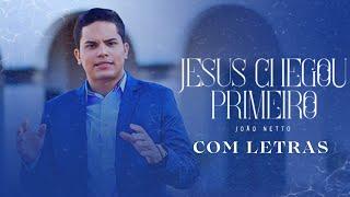 João Netto | Jesus Chegou Primeiro Com Letras