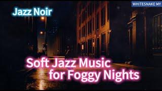 Jazz Noir   Soft Jazz Music for Foggy Nights