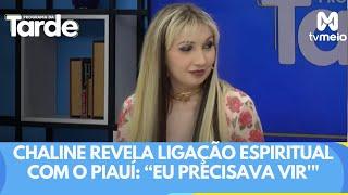 Chaline revela ligação espiritual com o Piauí: 'O espiritual me falava que eu precisava vir'"