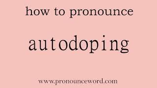 autodoping: How to pronounce autodoping in english (correct!).Start with A. Learn from me.