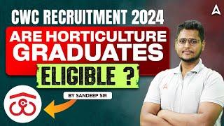 CWC Recruitment 2024 | Are Horticulture Graduates Eligible? | By Sandeep Sir