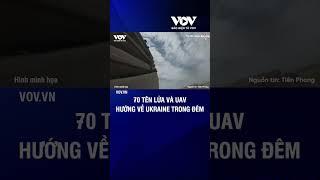 70 tên lửa và máy bay không người lái hướng về Ukraine trong đêm | Báo Điện tử VOV