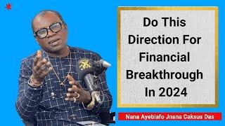 Do This Direction For Financial Breakthrough in 2024  - Nana Ayebiafo Jnana Caksus Das