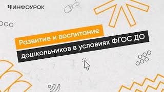 Развитие и воспитание детей дошкольного возраста в условиях реализации ФГОС ДО