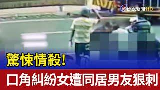 驚悚情殺！口角糾紛女遭同居男友狠刺