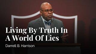 Living By Truth In A World Of Lies | Darrell B. Harrison