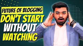 Future of Blogging in 2024?  Is Blogging Dead After Ai?  | Watch This Before Starting A Blog