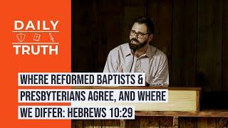 Where Reformed Baptists & Presbyterians Agree, And Where We Differ | Hebrews 10:29