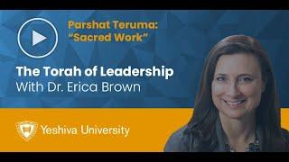 The Torah of Leadership - Parshat Teruma - Sacred Work