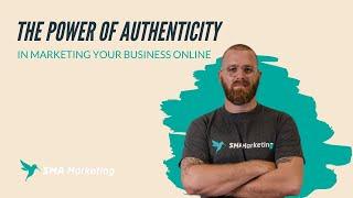 The Power of Authenticity in Marketing Your Business | SMA Marketing Minute