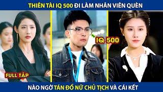 Thiên Tài IQ 500 Đi Làm Nhân Viên Quèn, Ai Ngờ Tán Đổ Nữ Chủ Tịch Và Cái Kết | review phim hay